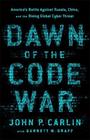 Dawn of the Code War America's Battle Against Russia China and the Rising Global Cyber Threat