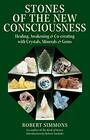 Stones of the New Consciousness Healing Awakening and Cocreating with Crystals Minerals and Gems