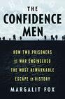 The Confidence Men How Two Prisoners of War Engineered the Most Remarkable Escape in History