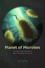 Planet of Microbes The Perils and Potential of Earth's Essential Life Forms
