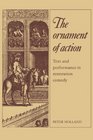The Ornament of Action Text and Performance in Restoration Comedy
