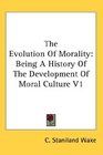 The Evolution Of Morality Being A History Of The Development Of Moral Culture V1