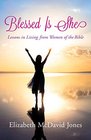 Blessed Is She Lessons in Living from Women of the Bible