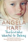 The Girl Who Just Wanted to Belong The Powerful True Story of a Devastated Little Girl and the Foster Carer who Healed her Broken Heart