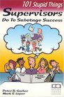 101 Stupid Things Supervisors Do To Sabotage Success