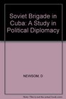 The Soviet Brigade in Cuba A Study in Political Diplomacy