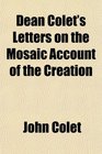 Dean Colet's Letters on the Mosaic Account of the Creation