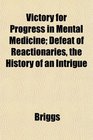 Victory for Progress in Mental Medicine Defeat of Reactionaries the History of an Intrigue