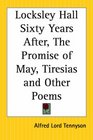 Locksley Hall Sixty Years After The Promise Of May Tiresias And Other Poems