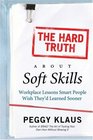 The Hard Truth About Soft Skills Workplace Lessons Smart People Wish They'd Learned Sooner