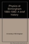 Physics at Birmingham 18801980 A brief history