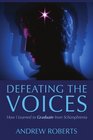 Defeating the Voices  How to Graduate from Schizophrenia