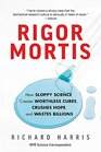 Rigor Mortis How Sloppy Science Creates Worthless Cures Crushes Hope and Wastes Billions