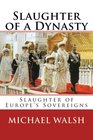 Slaughter of a Dynasty Slaughter of the Europes Sovereigns