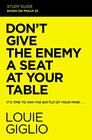 Don't Give the Enemy a Seat at Your Table Study Guide It's Time to Win the Battle of Your Mind