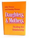 Daughters and Mothers Healing the Relationship