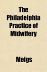 The Philadelphia Practice of Midwifery