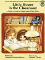 Little House in the Classroom: A Guide to Using the Laura Ingalls Wilder Books