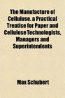 The Manufacture of Cellulose a Practical Treatise for Paper and Cellulose Technologists Managers and Superintendents
