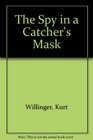 The Spy in a Catcher's Mask A Novel