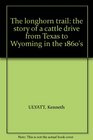 The longhorn trail the story of a cattle drive from Texas to Wyoming in the 1860's