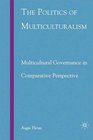 The Politics of Multiculturalism Multicultural Governance in Comparative Perspective