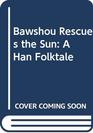 Bawshou Rescues the Sun A Han Folktale