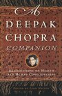 A Deepak Chopra Companion  Illuminations on Health and Human Consciousness