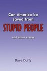 Can America Be Saved From Stupid People and Other Essays