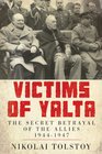Victims of Yalta The Secret Betrayal of the Allies 19441947