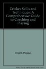Cricket Skills and Techniques A Comprehensive Guide to Coaching and Playing