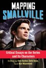 Mapping Smallville Critical Essays on the Series and Its Characters