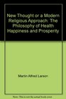 New Thought Or a Modern Religious Approach The Philosophy of Health Happiness and Prosperity