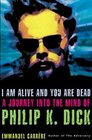 I Am Alive and You Are Dead The Strange Life and Times of Philip K Dick