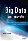 Big Data, Big Innovation: Enabling Competitive Differentiation through Business Analytics (Wiley and SAS Business Series)