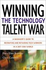 Winning the Technology Talent War A Manager's Guide to Recruiting and Retaining Tech Workers in a DotCom World