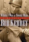 When I Was a Young Man A Memoir by Bob Kerrey
