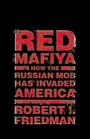 Red Mafiya : How the Russian Mob Has Invaded America