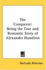 The Conqueror Being the True and Romantic Story of Alexander Hamilton