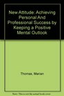 New Attitude Achieving Personal And Professional Success by Keeping a Positive Mental Outlook