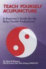 Teach Yourself Acupuncture A Beginner's Guide for the Busy Health Professional