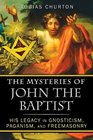 The Mysteries of John the Baptist His Legacy in Gnosticism Paganism and Freemasonry