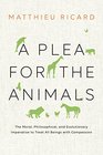 A Plea for the Animals The Moral Philosophical and Evolutionary Imperative to Treat All Beings with Compassion