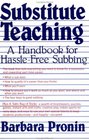 Substitute Teaching A Handbook for HassleFree Subbing