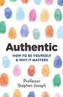 Authentic How to be yourself and why it matters