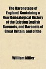 The Baronetage of England Containing a New Genealogical History of the Existing English Baronets and Baronets of Great Britain and of the