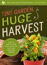 Tiny Garden Huge Harvest How to Harvest Huge Crops from Mini Plots and Container Gardens