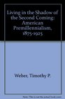 Living in the Shadow of the Second Coming American Premillennialism 18751925