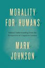 Morality for Humans Ethical Understanding from the Perspective of Cognitive Science
