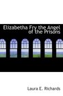 Elizabetha Fry the Angel of the Prisons